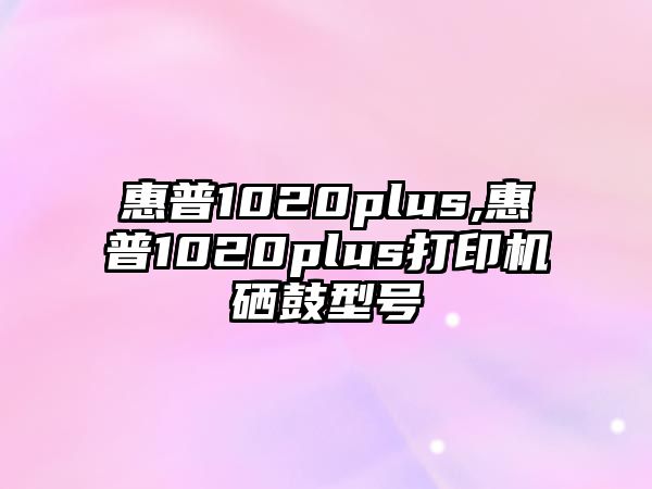 惠普1020plus,惠普1020plus打印機硒鼓型號