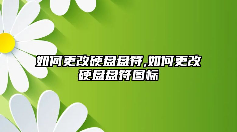 如何更改硬盤盤符,如何更改硬盤盤符圖標(biāo)