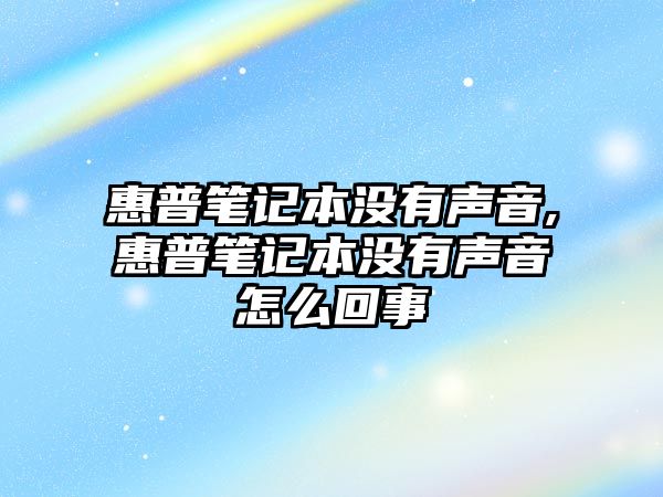 惠普筆記本沒(méi)有聲音,惠普筆記本沒(méi)有聲音怎么回事