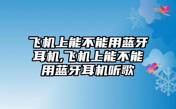 飛機(jī)上能不能用藍(lán)牙耳機(jī),飛機(jī)上能不能用藍(lán)牙耳機(jī)聽(tīng)歌