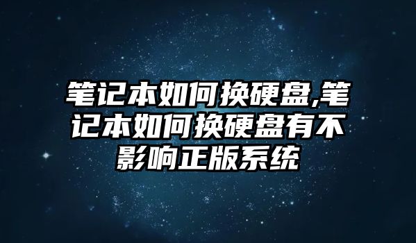 筆記本如何換硬盤,筆記本如何換硬盤有不影響正版系統(tǒng)