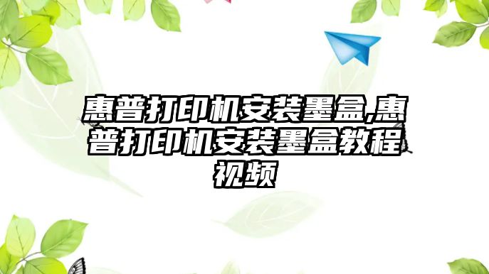 惠普打印機(jī)安裝墨盒,惠普打印機(jī)安裝墨盒教程視頻