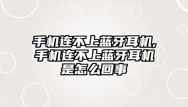 手機(jī)連不上藍(lán)牙耳機(jī),手機(jī)連不上藍(lán)牙耳機(jī)是怎么回事