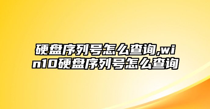 硬盤序列號(hào)怎么查詢,win10硬盤序列號(hào)怎么查詢