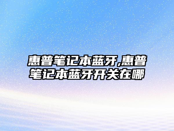 惠普筆記本藍牙,惠普筆記本藍牙開關(guān)在哪