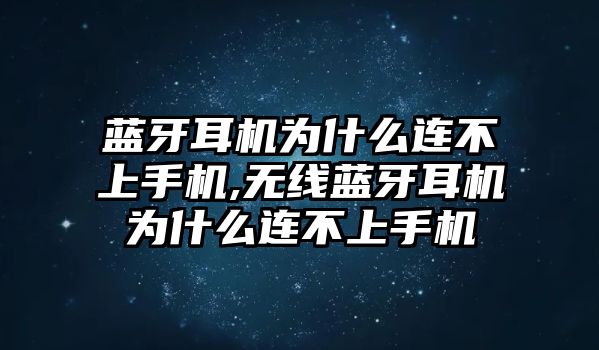 藍(lán)牙耳機(jī)為什么連不上手機(jī),無(wú)線藍(lán)牙耳機(jī)為什么連不上手機(jī)