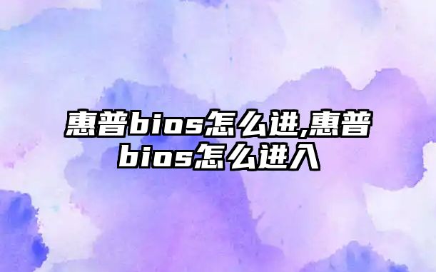 惠普bios怎么進(jìn),惠普bios怎么進(jìn)入