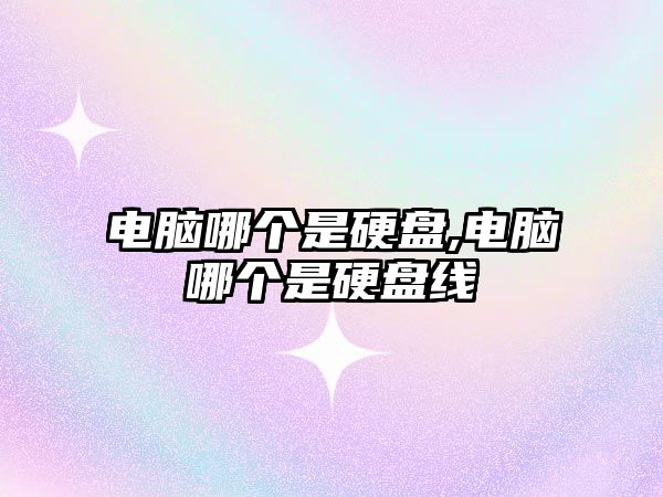 電腦哪個是硬盤,電腦哪個是硬盤線