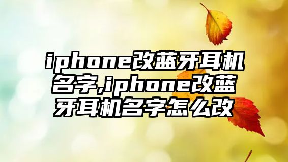 iphone改藍(lán)牙耳機(jī)名字,iphone改藍(lán)牙耳機(jī)名字怎么改