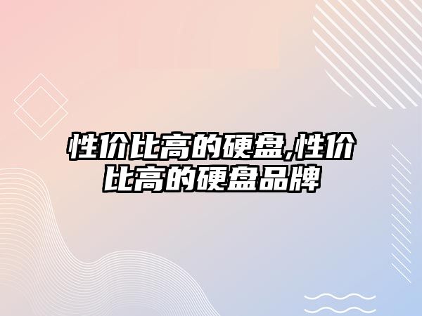 性價比高的硬盤,性價比高的硬盤品牌