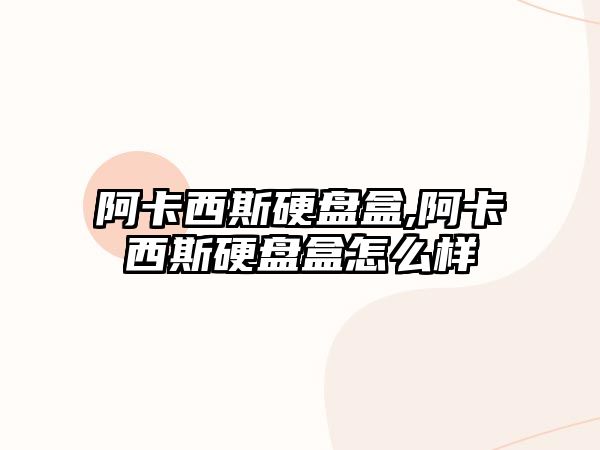 阿卡西斯硬盤(pán)盒,阿卡西斯硬盤(pán)盒怎么樣