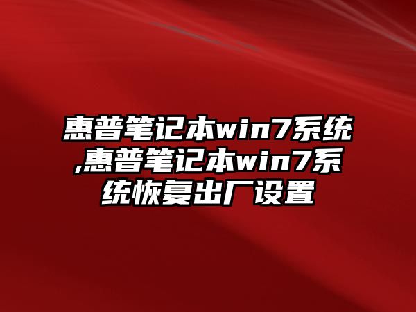 惠普筆記本win7系統(tǒng),惠普筆記本win7系統(tǒng)恢復(fù)出廠設(shè)置