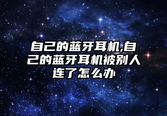 自己的藍(lán)牙耳機,自己的藍(lán)牙耳機被別人連了怎么辦