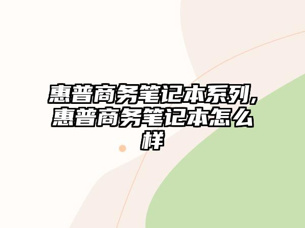 惠普商務筆記本系列,惠普商務筆記本怎么樣