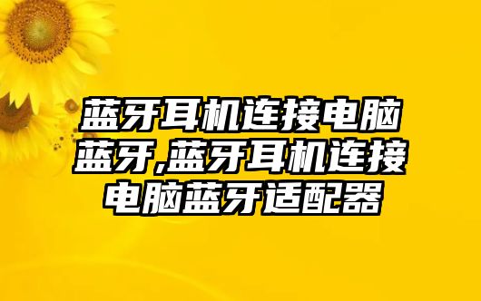 藍(lán)牙耳機(jī)連接電腦藍(lán)牙,藍(lán)牙耳機(jī)連接電腦藍(lán)牙適配器