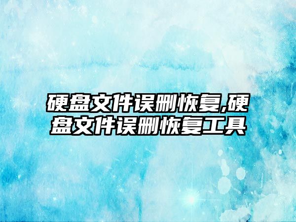 硬盤文件誤刪恢復,硬盤文件誤刪恢復工具