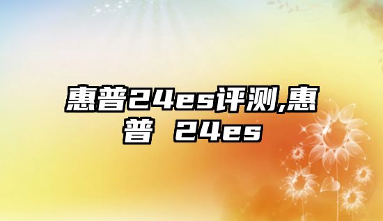 惠普24es評測,惠普 24es