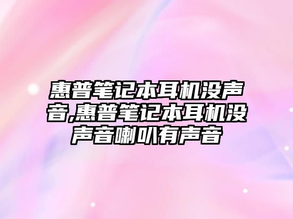 惠普筆記本耳機(jī)沒聲音,惠普筆記本耳機(jī)沒聲音喇叭有聲音